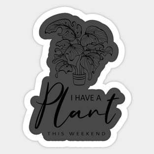 I Have a Plant This Weekend Funny Plant Lover Sticker